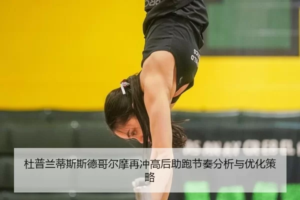 杜普兰蒂斯斯德哥尔摩再冲高后助跑节奏分析与优化策略